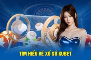 Xổ Số Kubet – Cá Cược May Mắn, Nhận Thưởng Cực Khủng