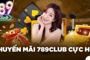 Khuyến mãi 789Club – Tham gia ngay nhận quà liền tay